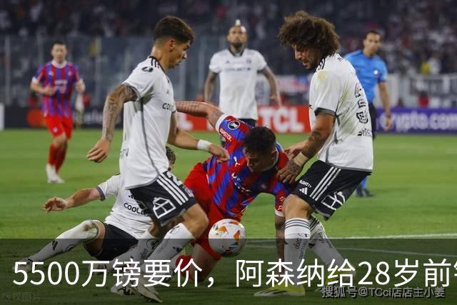 5500万镑要价，阿森纳给28岁前锋标了原价